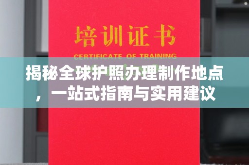 呼玛揭秘全球护照办理制作地点，一站式指南与实用建议